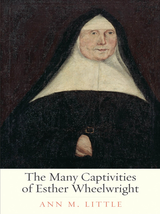 Title details for The Many Captivities of Esther Wheelwright by Ann M. Little - Available